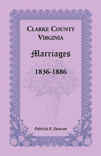 Cover image for Clarke County, Virginia Marriages, 1836-1886