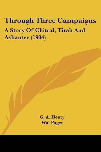 Cover image for Through Three Campaigns: A Story of Chitral, Tirah and Ashantee (1904)