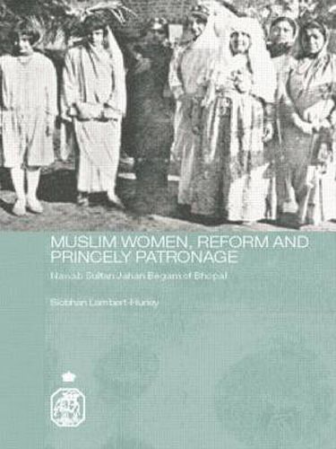 Cover image for Muslim Women, Reform and Princely Patronage: Nawab Sultan Jahan Begam of Bhopal