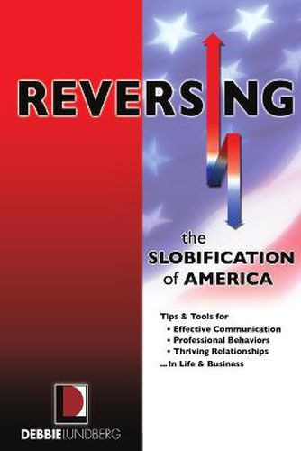 Cover image for Reversing the Slobification of America: Tips & Tools for Effective Communication, Professional Behaviors & Thriving Relationships...in Life & Business