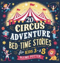 Cover image for 20 Circus Adventure Bedtime Stories For Kids Ages 3 - 8