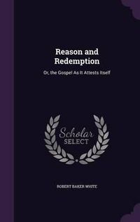 Cover image for Reason and Redemption: Or, the Gospel as It Attests Itself