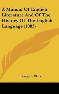 Cover image for A Manual of English Literature and of the History of the English Language (1883)