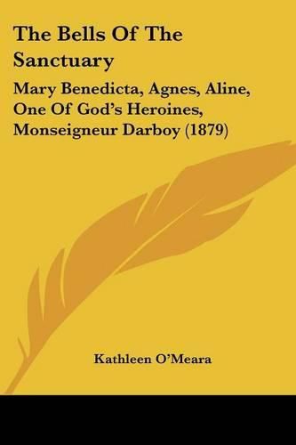 The Bells of the Sanctuary: Mary Benedicta, Agnes, Aline, One of God's Heroines, Monseigneur Darboy (1879)