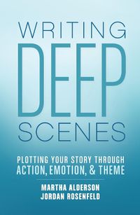 Cover image for Deep Scenes: Plotting Your Story Scene by Scene through Action, Emotion, and Theme
