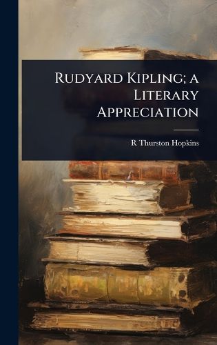 Cover image for Rudyard Kipling; a Literary Appreciation