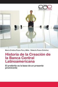 Cover image for Historia de la Creacion de la Banca Central Latinoamericana