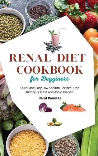 Cover image for Renal Diet Cookbook for Beginners: Quick and Easy Low Sodium Recipes. Stop Kidney Disease and Avoid Dialysis