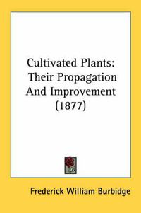 Cover image for Cultivated Plants: Their Propagation and Improvement (1877)