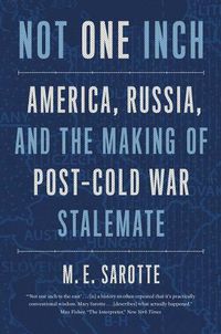 Cover image for Not One Inch: America, Russia, and the Making of Post-Cold War Stalemate
