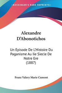 Cover image for Alexandre D'Abonotichos: Un Episode de L'Histoire Du Paganisme Au IIe Siecle de Notre Ere (1887)