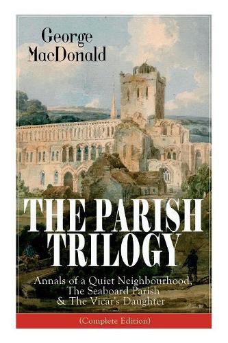 Cover image for The Parish Trilogy: Annals of a Quiet Neighbourhood, The Seaboard Parish & The Vicar's Daughter (Complete Edition)