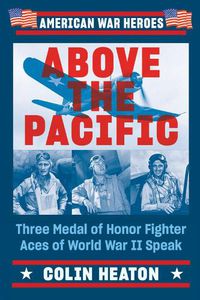Cover image for Above The Pacific: Three Medal of Honor Fighter Aces of World War II Speak