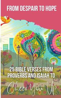 Cover image for From Despair To Hope 25 Bible Verses From Proverbs And Isaiah To Cheer You Up