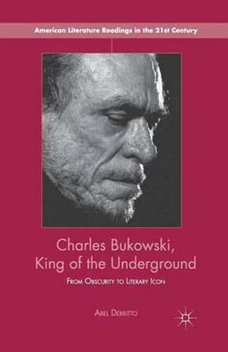 Cover image for Charles Bukowski, King of the Underground: From Obscurity to Literary Icon