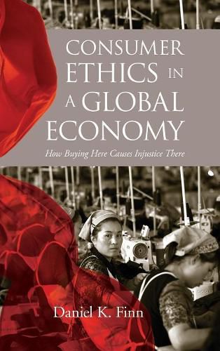 Consumer Ethics in a Global Economy: How Buying Here Causes Injustice There