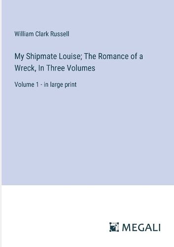 My Shipmate Louise; The Romance of a Wreck, In Three Volumes