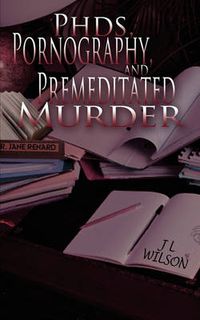 Cover image for PhDs, Pornography and Premeditated Murder