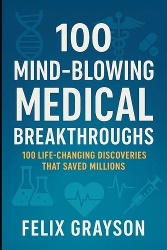 Cover image for 100 Mind-Blowing Medical Breakthroughs