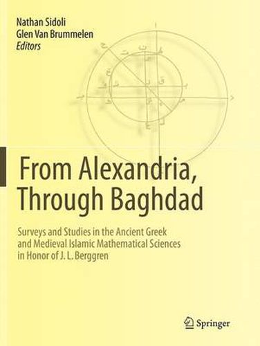 Cover image for From Alexandria, Through Baghdad: Surveys and Studies in the Ancient Greek and Medieval Islamic Mathematical Sciences in Honor of J.L. Berggren