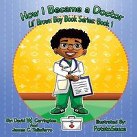 Cover image for How I Became a Doctor: Lil' Brown Boy Book Series: Book 1