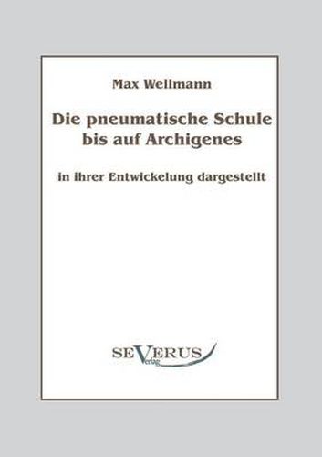 Cover image for Die pneumatische Schule bis auf Archigenes - in ihrer Entwicklung dargestellt