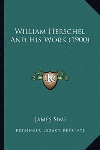 Cover image for William Herschel and His Work (1900)