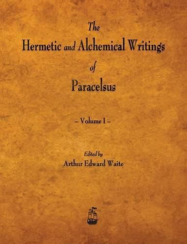 Cover image for The Hermetic and Alchemical Writings of Paracelsus - Volume I