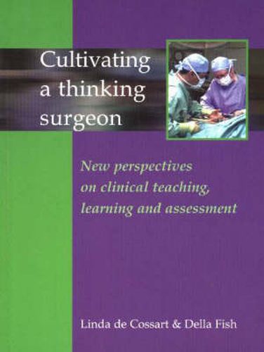 Cover image for Cultivating a Thinking Surgeon: New Perspectives on Clinical teaching, Learning & Assessment