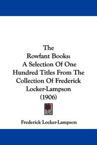 Cover image for The Rowfant Books: A Selection of One Hundred Titles from the Collection of Frederick Locker-Lampson (1906)