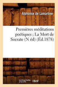 Cover image for Premieres Meditations Poetiques La Mort de Socrate (N Ed) (Ed.1878)