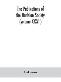 Cover image for The Publications of the Harleian Society (Volume XXXVII)