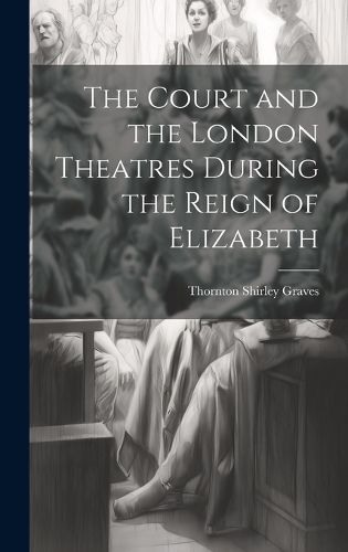 Cover image for The Court and the London Theatres During the Reign of Elizabeth