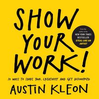 Cover image for Show Your Work!: 10 Ways to Share Your Creativity and Get Discovered