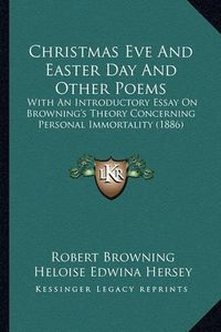 Cover image for Christmas Eve and Easter Day and Other Poems: With an Introductory Essay on Browning's Theory Concerning Personal Immortality (1886)