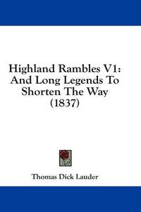Cover image for Highland Rambles V1: And Long Legends to Shorten the Way (1837)