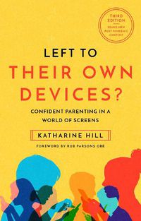 Cover image for Left to Their Own Devices?: Confident Parenting in a Post-Pandemic World of Screens