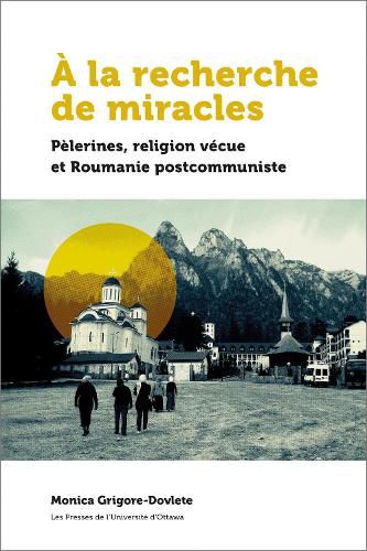 Cover image for A la recherche de miracles: Pelerines, religion vecue et la Roumanie postcommuniste