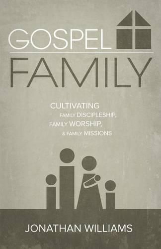 Cover image for Gospel Family: Cultivating Family Discipleship, Family Worship, & Family Missions