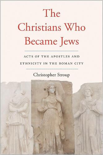 Cover image for The Christians Who Became Jews: Acts of the Apostles and Ethnicity in the Roman City