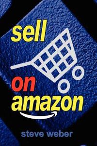 Cover image for Sell on Amazon: A Guide to Amazon's Marketplace, Seller Central, and Fulfillment by Amazon Programs