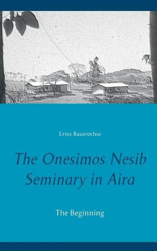 Cover image for The Onesimos Nesib Seminary in Aira: The Beginning