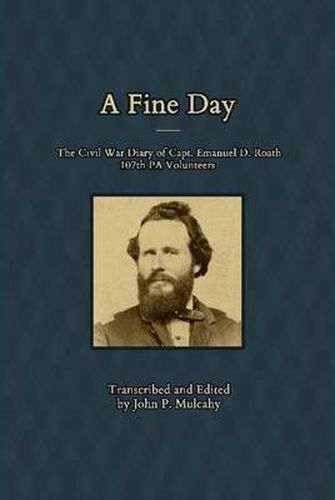 Cover image for A Fine Day - The Civil War Diary of Captain Emanuel D. Roath, 107th PA Volunteers, 1864