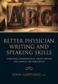 Cover image for Better Physician Writing and Speaking Skills: Improving Communication, Grant Writing and Chances for Publication