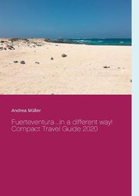 Cover image for Fuerteventura ...in a different way!: Compact Travel Guide 2020