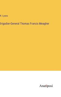 Cover image for Brigadier-General Thomas Francis Meagher