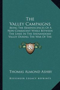 Cover image for The Valley Campaigns: Being the Reminiscences of a Non-Combatant While Between the Lines in the Shenandoah Valley During the War of the States (1914)