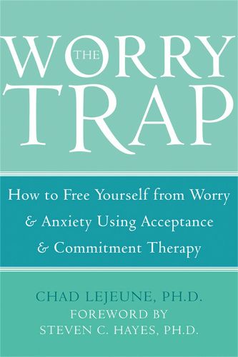 Cover image for The Worry Trap: How to Free Yourself from Worry & Anxiety using Acceptance and Commitment Therapy