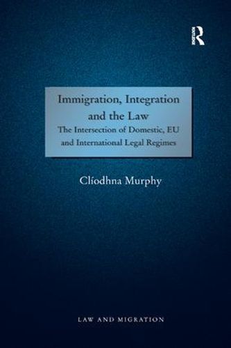 Cover image for Immigration, Integration and the Law: The Intersection of Domestic, EU and International Legal Regimes