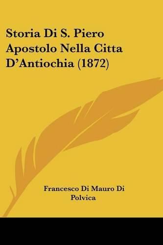 Cover image for Storia Di S. Piero Apostolo Nella Citta D'Antiochia (1872)